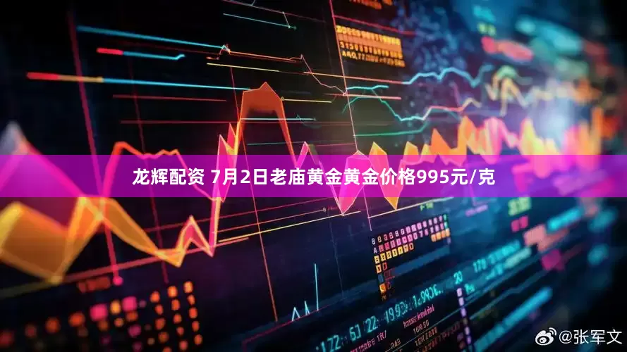龙辉配资 7月2日老庙黄金黄金价格995元/克