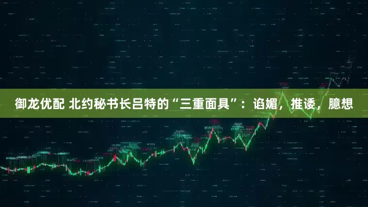 御龙优配 北约秘书长吕特的“三重面具”:谄媚,推诿,臆想