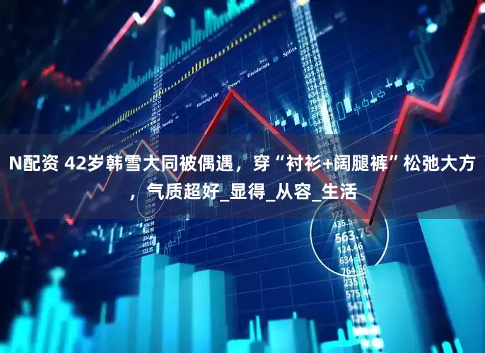 N配资 42岁韩雪大同被偶遇，穿“衬衫+阔腿裤”松弛大方，气质超好_显得_从容_生活