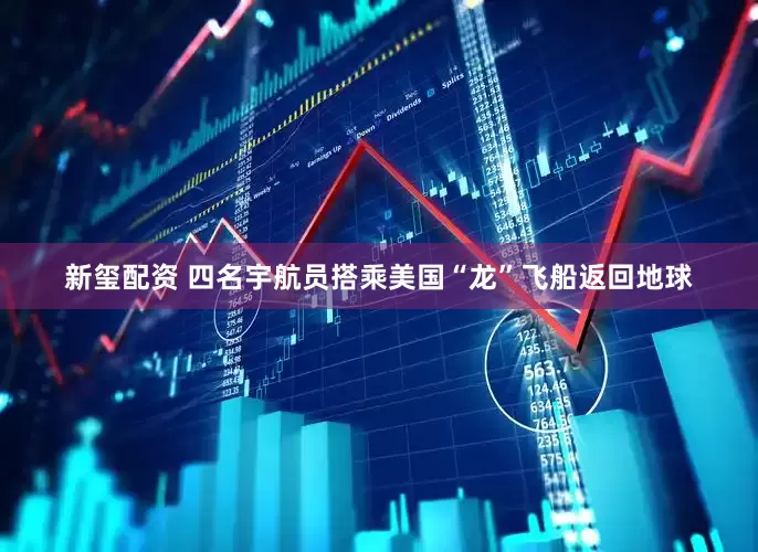 新玺配资 四名宇航员搭乘美国“龙”飞船返回地球